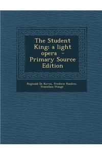 The Student King; A Light Opera