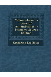 Yellow Clover; A Book of Remembrance - Primary Source Edition