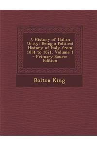 A History of Italian Unity: Being a Political History of Italy from 1814 to 1871, Volume 1