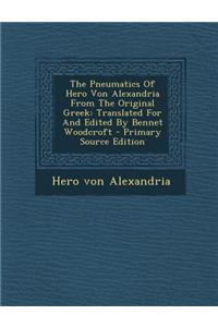 The Pneumatics of Hero Von Alexandria from the Original Greek: Translated for and Edited by Bennet Woodcroft