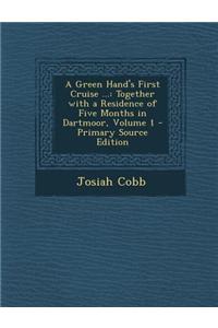 A Green Hand's First Cruise ...: Together with a Residence of Five Months in Dartmoor, Volume 1
