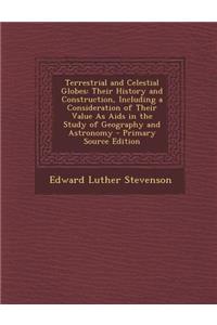 Terrestrial and Celestial Globes: Their History and Construction, Including a Consideration of Their Value as AIDS in the Study of Geography and Astro