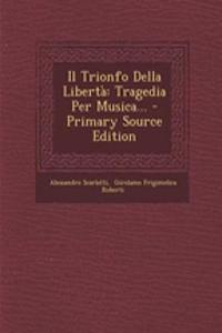 Il Trionfo Della Liberta: Tragedia Per Musica...