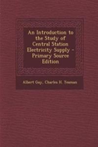 An Introduction to the Study of Central Station Electricity Supply - Primary Source Edition