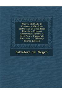 Nuovo Methode Di Costruire Macchine Elettriche Di Grandezza Illimitata E Nuovi Sperimenti Diretti a Rettificare L'Apparato Elettrico... - Primary Sour