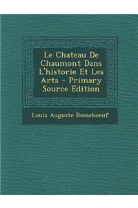 Le Chateau de Chaumont Dans L'Historie Et Les Arts - Primary Source Edition