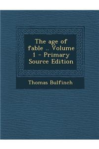 The Age of Fable .. Volume 1 - Primary Source Edition