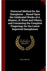 Universal Method for the Saxophone ... Based Upon the Celebrated Works of A. Mayeur, H. Klosé and Others, and Containing the Complete Fingerings for the Latest Improved Saxophones