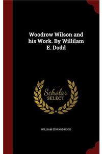 Woodrow Wilson and His Work. by Willilam E. Dodd
