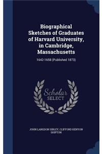 Biographical Sketches of Graduates of Harvard University, in Cambridge, Massachusetts