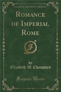 Romance of Imperial Rome (Classic Reprint)