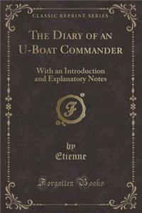 The Diary of an U-Boat Commander: With an Introduction and Explanatory Notes (Classic Reprint)