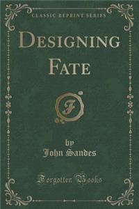 Designing Fate (Classic Reprint)