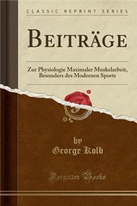 Beitrï¿½ge: Zur Physiologie Maximaler Muskelarbeit, Besonders Des Modernen Sports (Classic Reprint): Zur Physiologie Maximaler Muskelarbeit, Besonders Des Modernen Sports (Classic Reprint)