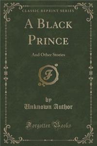A Black Prince: And Other Stories (Classic Reprint)