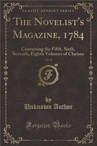 The Novelist's Magazine, 1784, Vol. 15: Containing the Fifth, Sixth, Seventh, Eighth Volumes of Clarissa (Classic Reprint)