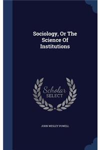 Sociology, Or The Science Of Institutions