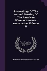 Proceedings of the Annual Meeting of the American Warehousemen's Association, Volume 31
