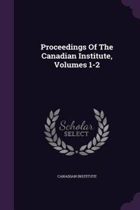 Proceedings of the Canadian Institute, Volumes 1-2