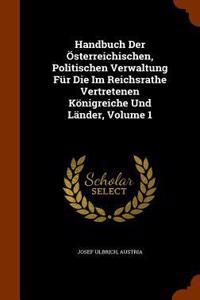 Handbuch Der Österreichischen, Politischen Verwaltung Für Die Im Reichsrathe Vertretenen Königreiche Und Länder, Volume 1
