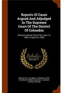 Reports of Cases Argued and Adjudged in the Supreme Court of the District of Columbia