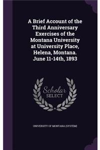 A Brief Account of the Third Anniversary Exercises of the Montana University at University Place, Helena, Montana. June 11-14th, 1893