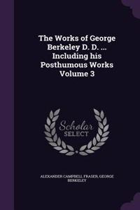 Works of George Berkeley D. D. ... Including his Posthumous Works Volume 3