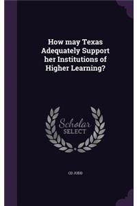 How may Texas Adequately Support her Institutions of Higher Learning?