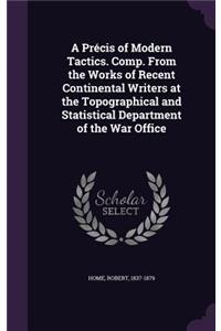 A Précis of Modern Tactics. Comp. From the Works of Recent Continental Writers at the Topographical and Statistical Department of the War Office