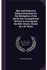 New and Extensive Sailing Directions for the Navigation of the North Sea, Arranged and Written to Accompany the New Charts, Drawn by J.W. Norie