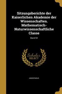 Sitzungsberichte Der Kaiserlichen Akademie Der Wissenschaften. Mathematisch-Naturwissenschaftliche Classe; Band 54