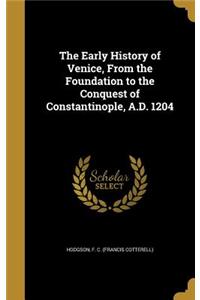 The Early History of Venice, From the Foundation to the Conquest of Constantinople, A.D. 1204