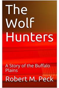 THE WOLF HUNTERS; A STORY OF THE BUFFALO