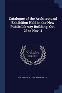 Catalogue of the Architectural Exhibition Held in the New Public Library Building, Oct. 28 to Nov. 4