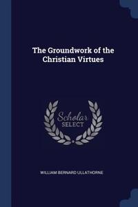 The Groundwork of the Christian Virtues
