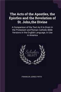 The Acts of the Apostles, the Epistles and the Revelation of St. John, the Divine