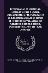 Investigation of GSI Strike. Hearings Before a Special Subcommittee of the Committee on Education and Labor, House of Representatives, Eightieth Congress, Second Session, Pursuant to H. Res. 111 (80th Congress)