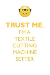 TRUST ME, I'M A TEXTILE CUTTING MACHINE SETTER AFFIRMATIONS WORKBOOK Positive Affirmations Workbook. Includes