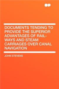 Documents Tending to Provide the Superior Advantages of Rail-Ways and Steam Carriages Over Canal Navigation