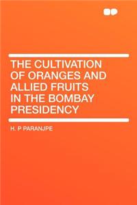 The Cultivation of Oranges and Allied Fruits in the Bombay Presidency