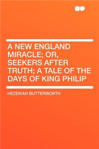 A New England Miracle; Or, Seekers After Truth; a Tale of the Days of King Philip