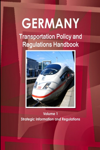 Germany Transportation Policy and Regulations Handbook Volume 1 Strategic Information and Regulations