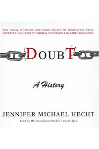 Doubt: A History: The Great Doubters and Their Legacy of Innovation from Socrates and Jesus to Thomas Jefferson and Emily Dickinson
