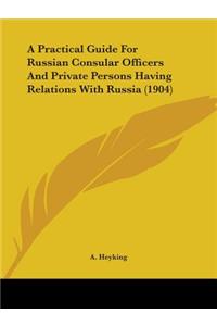 A Practical Guide For Russian Consular Officers And Private Persons Having Relations With Russia (1904)