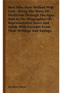 Men Who Have Walked With God - Being The Story Of Mysticism Through The Ages Told In The Biographies Of Representative Seers And Saints With Excerpts From Their Writings And Sayings