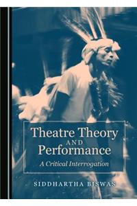 Theatre Theory and Performance: A Critical Interrogation