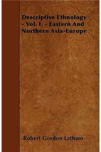 Descriptive Ethnology - Vol. I. - Eastern And Northern Asia-Europe