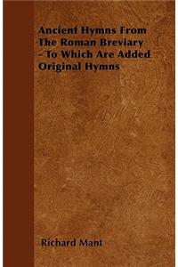 Ancient Hymns From The Roman Breviary - To Which Are Added Original Hymns