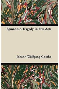 Egmont, A Tragedy In Five Acts