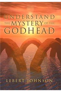 Understand the Mystery of the Godhead